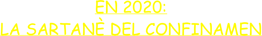 EN 2020:
LA SARTANÈ DEL CONFINAMEN
