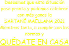 Deseamos que esta situación pase pronto y podamos celebrar con más ganas la
SARTANÈ MAELLANA 2021
Mientras tanto, a cumplir con las normas y
QUÉDATE EN CASA